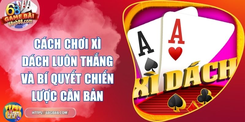 cách chơi Xì Dách luôn thắng