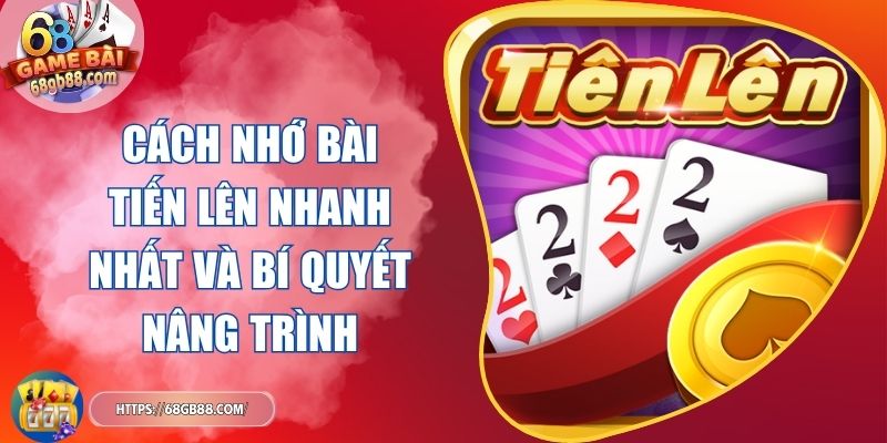 cách nhớ bài Tiến lên nhanh nhất